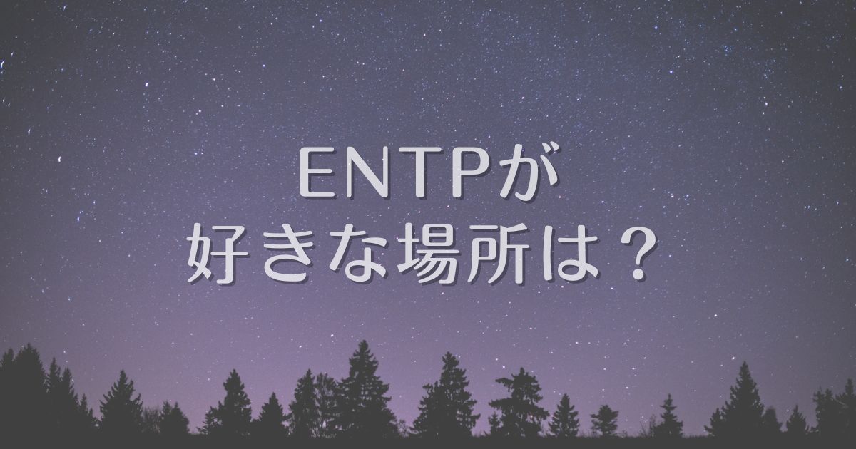 entp 好きな場所