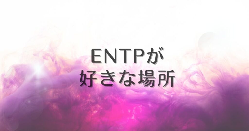 entp 好きな場所